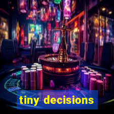 tiny decisions